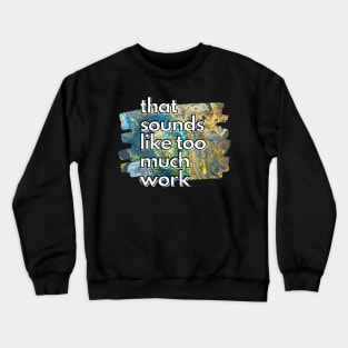 That Sounds Like Too Much Work - Galaxy Acrylic Pour Crewneck Sweatshirt